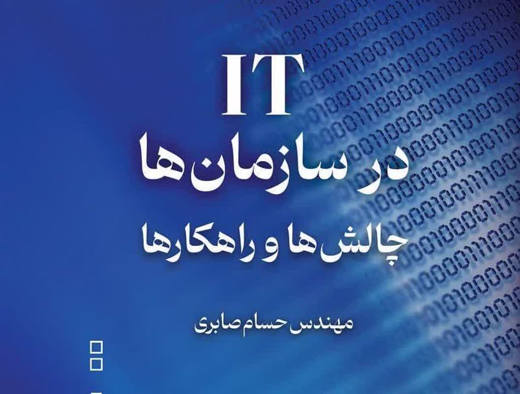 کتاب «IT در سازمان ها؛ چالش ها و راهکارها» منتشر شد