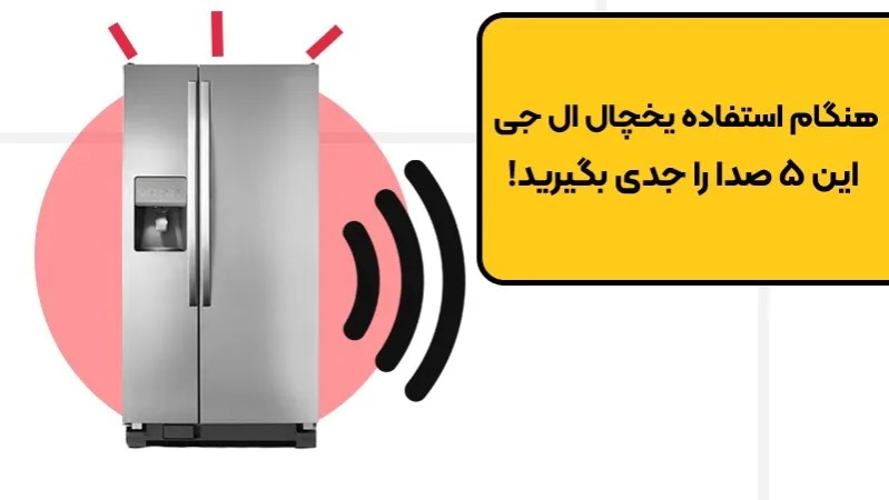 هنگام استفاده یخچال ال جی؛ این ۵ صدا را جدی بگیرید!